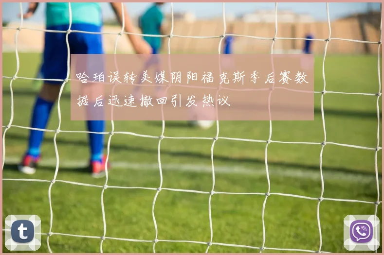 哈珀误转美媒阴阳福克斯季后赛数据后迅速撤回引发热议