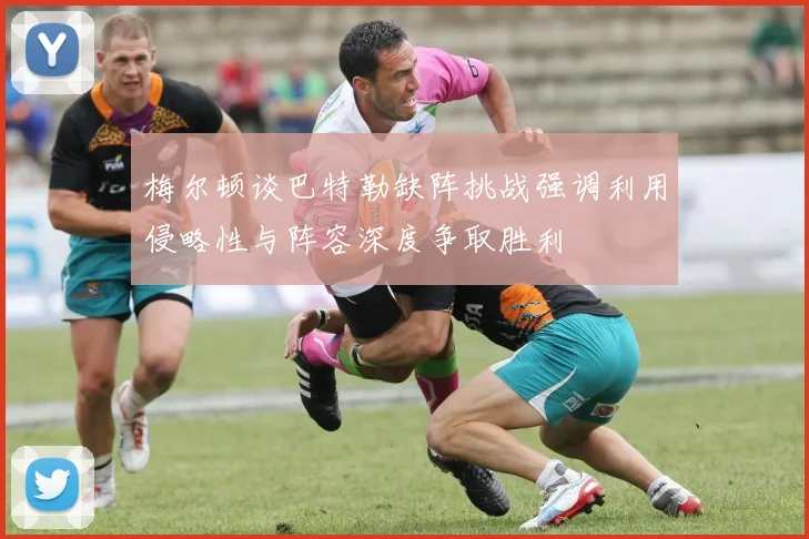 梅尔顿谈巴特勒缺阵挑战强调利用侵略性与阵容深度争取胜利