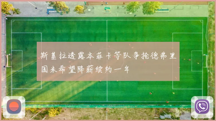 斯基拉透露本菲卡等队争抢德弗里国米希望降薪续约一年