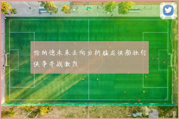 伦纳德未来去向分析猛龙快船独行侠争夺战激烈
